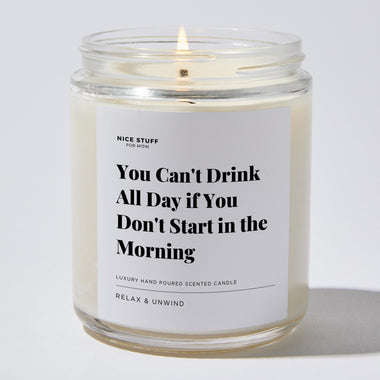 You Can't Drink All Day if You Don't Start in the Morning - Luxury Candle Jar 35 Hours