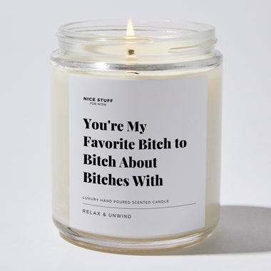 You're My Favorite Bitch to Bitch About Bitches With - Luxury Candle Jar 35 Hours