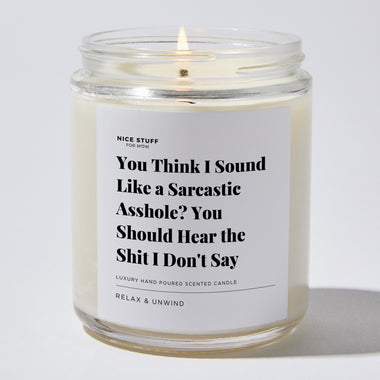 You Think I Sound Like a Sarcastic Asshole? You Should Hear the Shit I Don't Say - Luxury Candle Jar 35 Hours