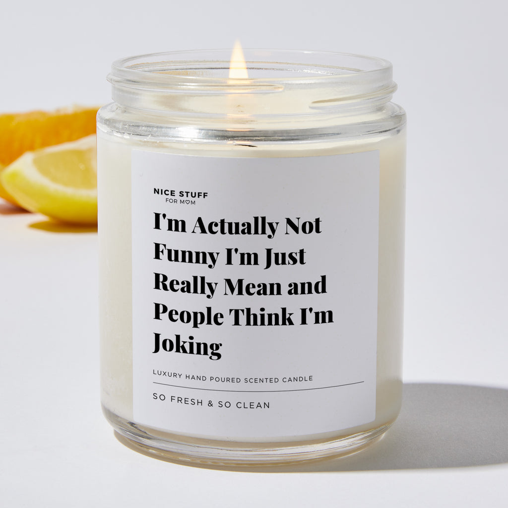 I'm Actually Not Funny I'm Just Really Mean and People Think I'm Joking - Luxury Candle Jar 35 Hours
