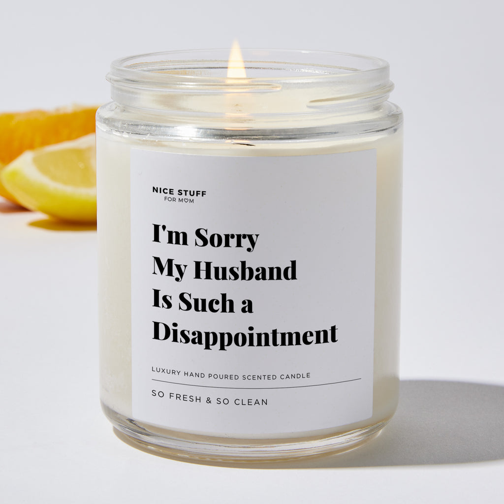I'm Sorry My Husband Is Such a Disappointment - Luxury Candle Jar 35 Hours