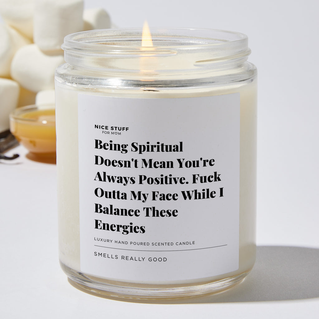 Being Spiritual Doesn't Mean You're Always Positive. Fuck Outta My Face While I Balance These Energies - Luxury Candle Jar 35 Hours