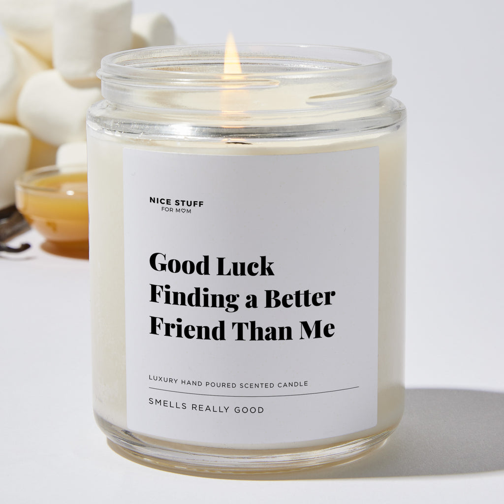 Good Luck Finding a Better Friend Than Me - Luxury Candle Jar 35 Hours