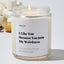 I Like You Because You Join My Weirdness - Luxury Candle Jar 35 Hours