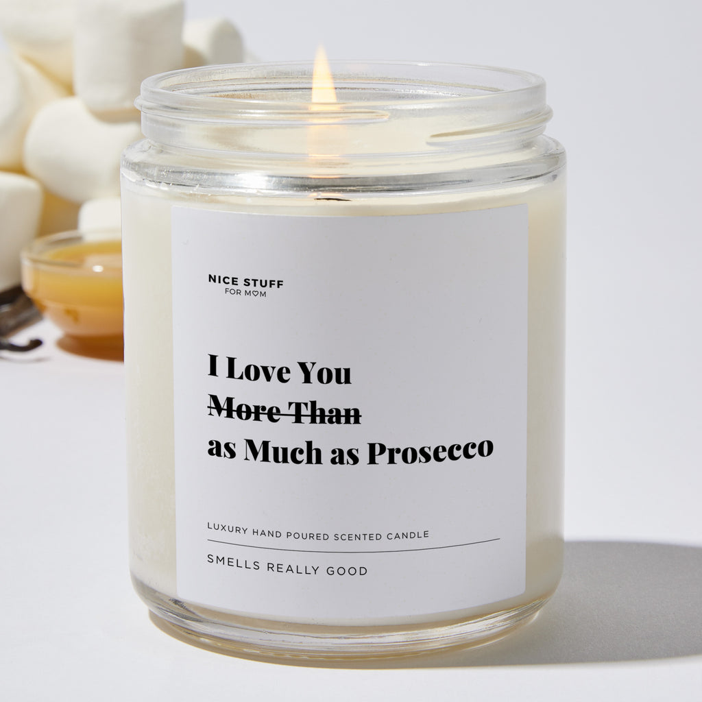 I Love You More Than as Much as Prosecco - Luxury Candle Jar 35 Hours