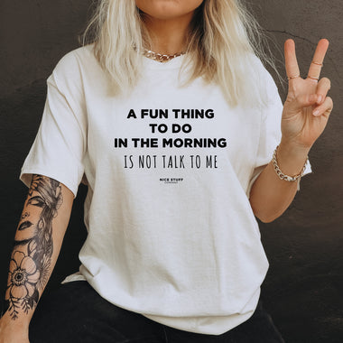 A Fun Thing To Do In The Morning Is Not Talk to Me - Mom T-Shirt for Women