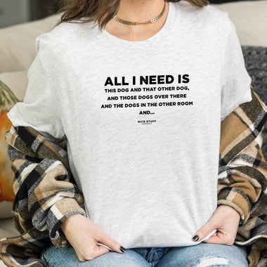 All I Need is This Dog and that other Dog, and those dogs over there and the dogs in the other room and... - Mom T-Shirt for Women