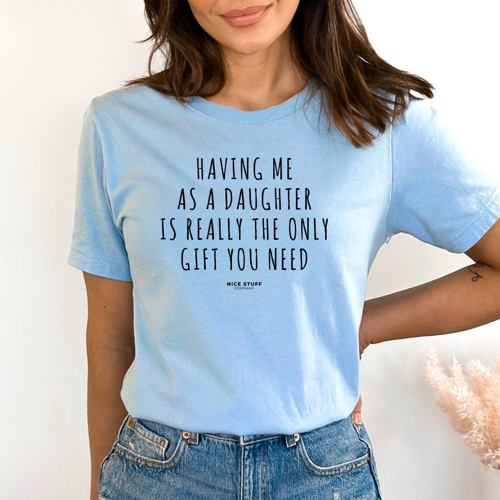 Having Me as A Daughter Is Really the Only Gift T-Shirt
