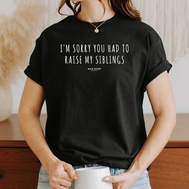 I'm Sorry You had to Raise My Siblings - Mom T-Shirt for Women