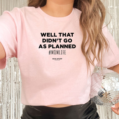 Well That Didn't Go As Planned #momlife - Mom T-Shirt for Women