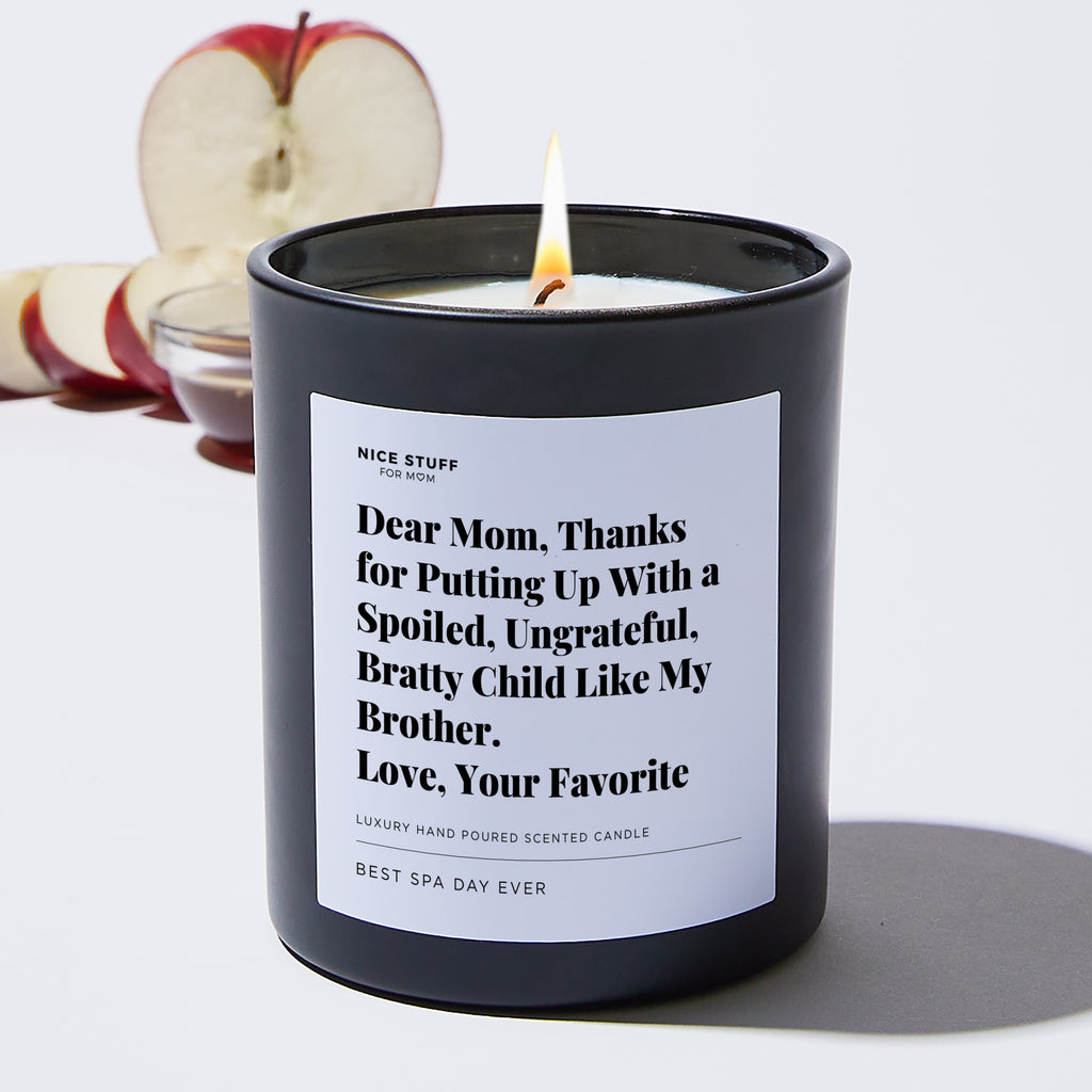 Dear Mom, Thanks for Putting up with a Spoiled, Ungrateful, Bratty Child like my Brother. Love, your Favorite - For Mom Luxury Candle