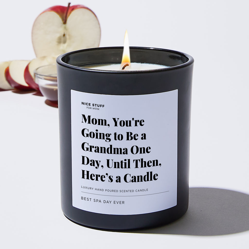 Mom, You're Going to be a Grandma One Day, Until Then, Here’s a Candle - For Mom Luxury Candle