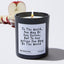 To The World, You May Be One Person, But To One person You May Be The World  - Funny Black Luxury Candle 62 Hours