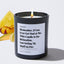 Remember, if you ever get mad at me, this candle is for relaxation, not setting my stuff on fire. - Relationship Luxury Candle