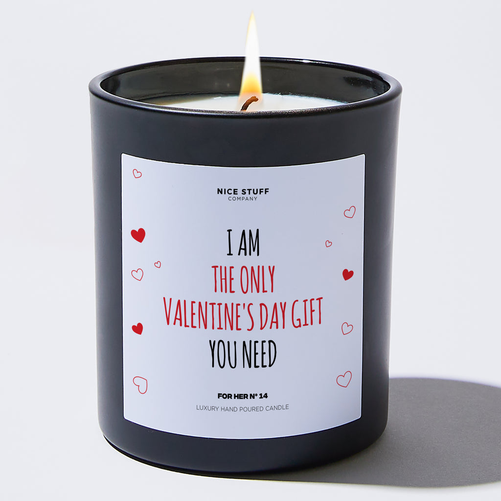 Candles - I Am the Only Valentine's Day Gift You Need - Valentines