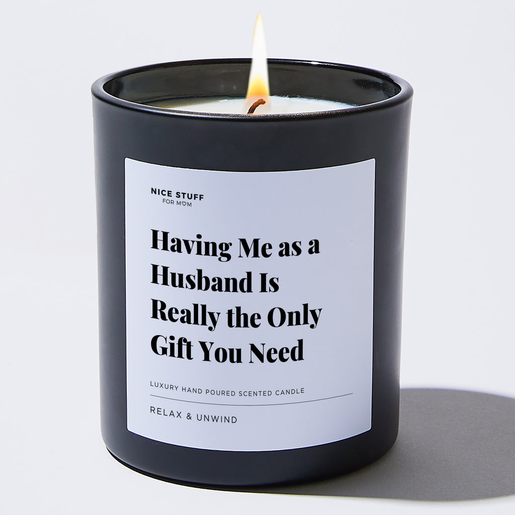 Candles - Having Me As A Husband Is Really the Only Gift You Need - For Mom - Nice Stuff For Mom