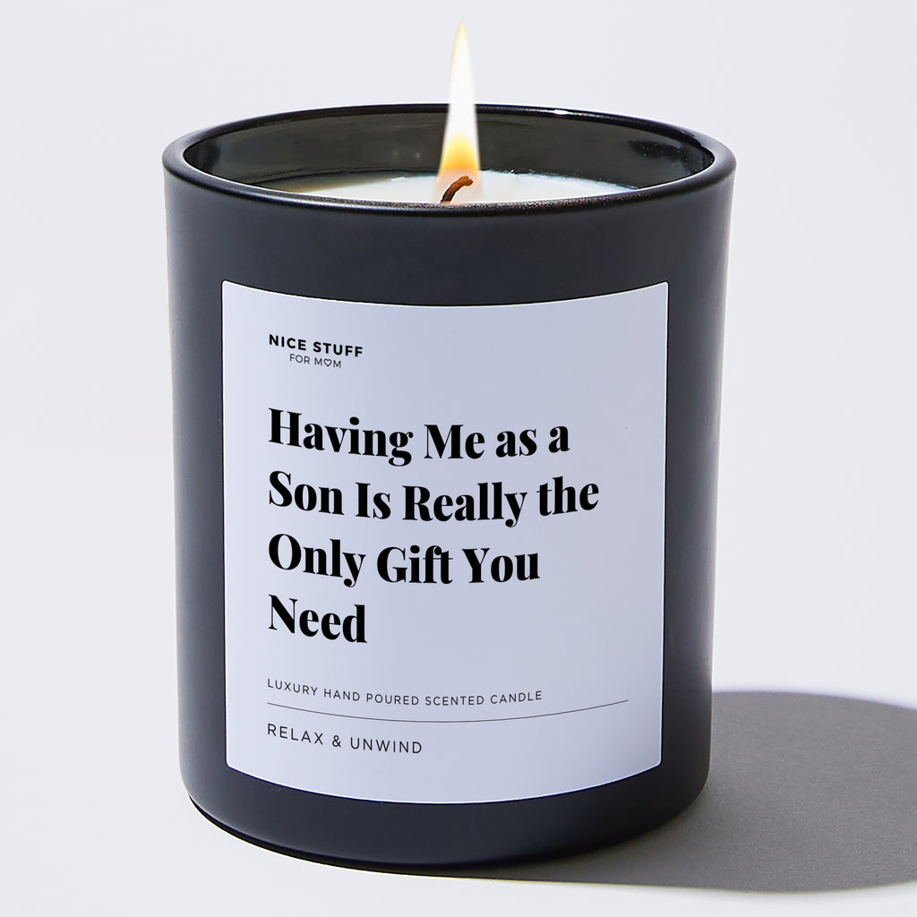 Candles - Having Me as a Son Is Really the Only Gift You Need - For Mom - Nice Stuff For Mom