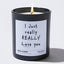 Candles - I Just really Really Love you - Funny - Nice Stuff For Mom