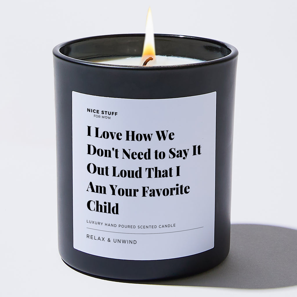 Candles - I Love How We Don't Need to Say it out Loud that I am Your Favorite Child - For Mom - Nice Stuff For Mom