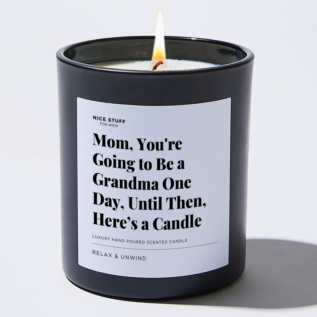 Candles - Mom, You're Going to be a Grandma One Day, Until Then, Here’s a Candle - For Mom - Nice Stuff For Mom
