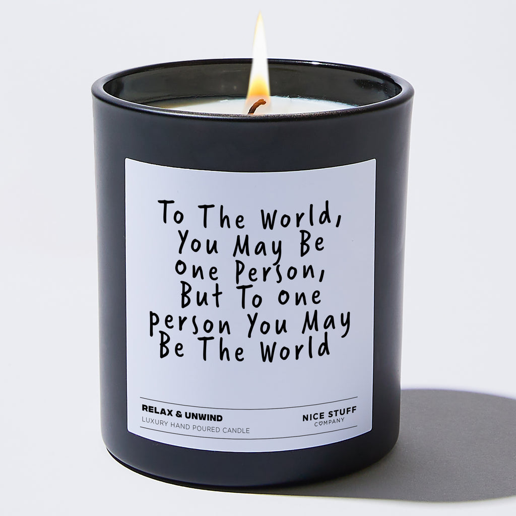 Candles - To The World, You May Be One Person, But To One person You May Be The World  - Funny - Nice Stuff For Mom