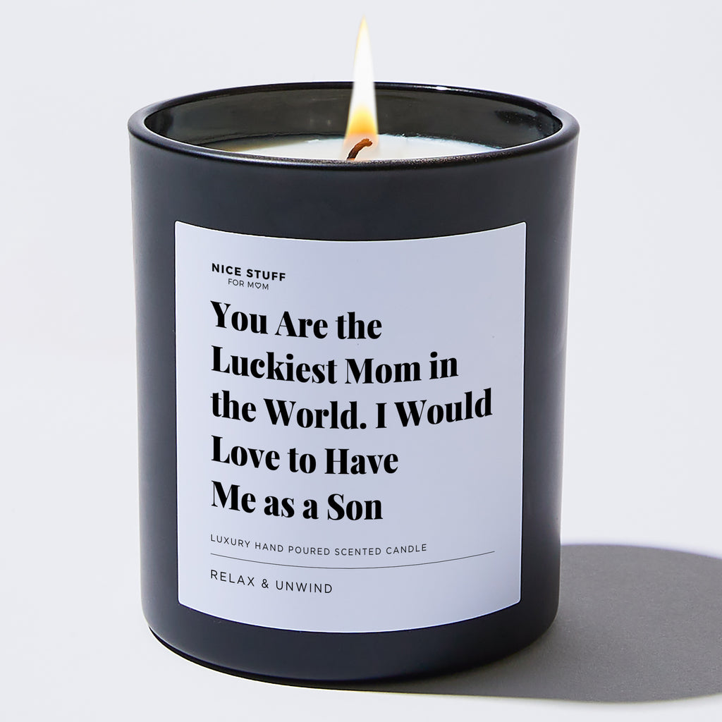 Candles - You are the Luckiest Mom in the World. I Would Love to Have me as a Son - For Mom - Nice Stuff For Mom