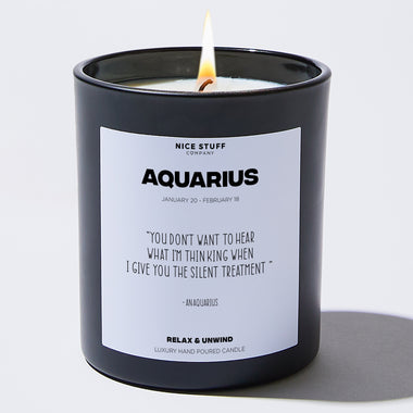 Candles - You don't want to hear what I'm thinking when I give you the silent treatment - Aquarius Zodiac - Nice Stuff For Mom