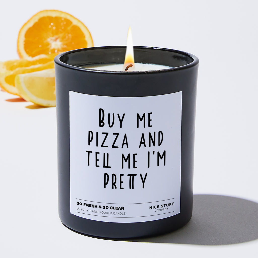 Buy Me Pizza and Tell Me I'm Pretty  - Funny Black Luxury Candle 62 Hours