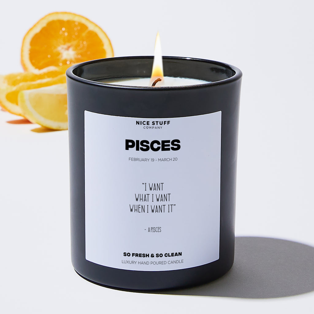 I want what I want when I want it - Pisces Zodiac Black Luxury Candle 62 Hours