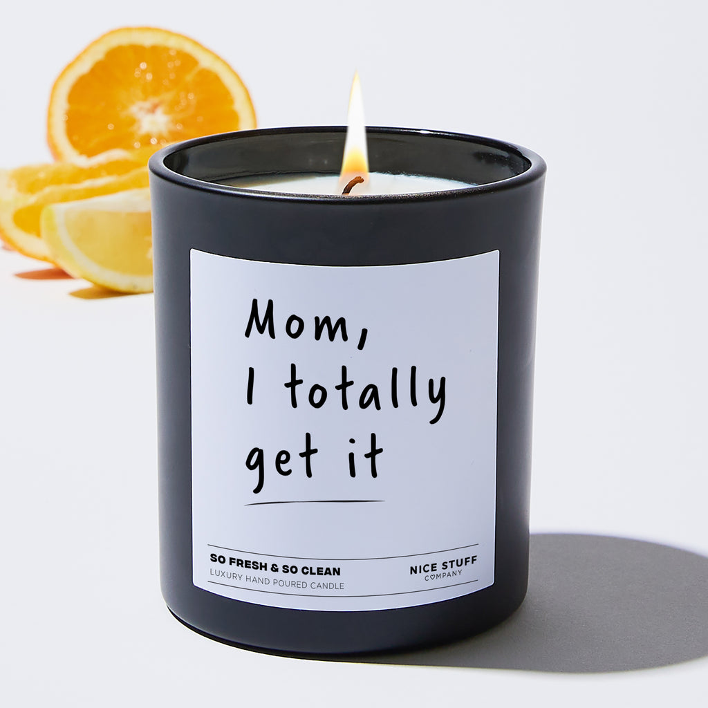 Mom, I totally get it - Funny Black Luxury Candle 62 Hours