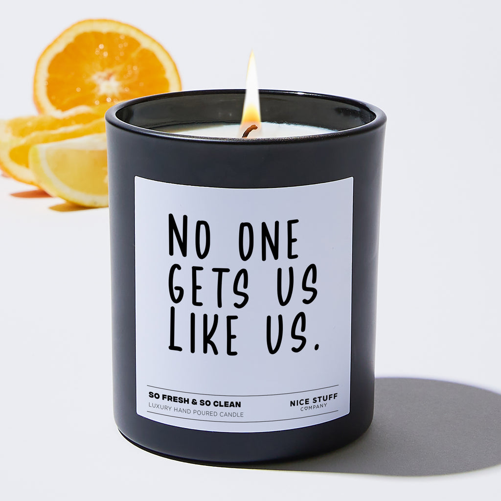 No One Gets Us Like Us - Funny Black Luxury Candle 62 Hours