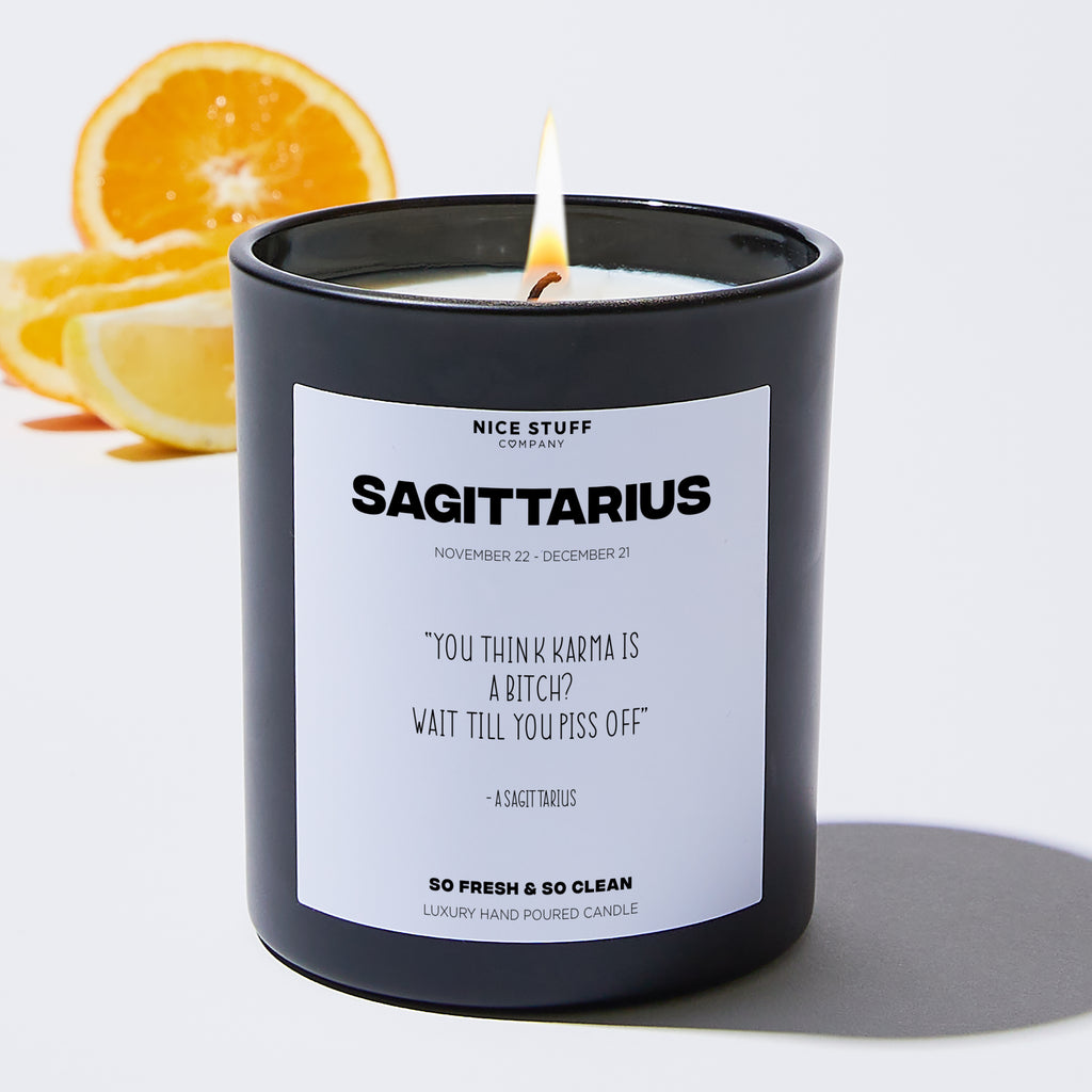 You think Karma is a bitch? Wait till you piss off - Sagittarius Zodiac Black Luxury Candle 62 Hours