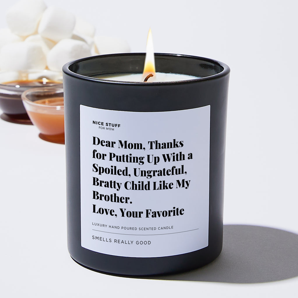 Dear Mom, Thanks for Putting up with a Spoiled, Ungrateful, Bratty Child like my Brother. Love, your Favorite - For Mom Luxury Candle