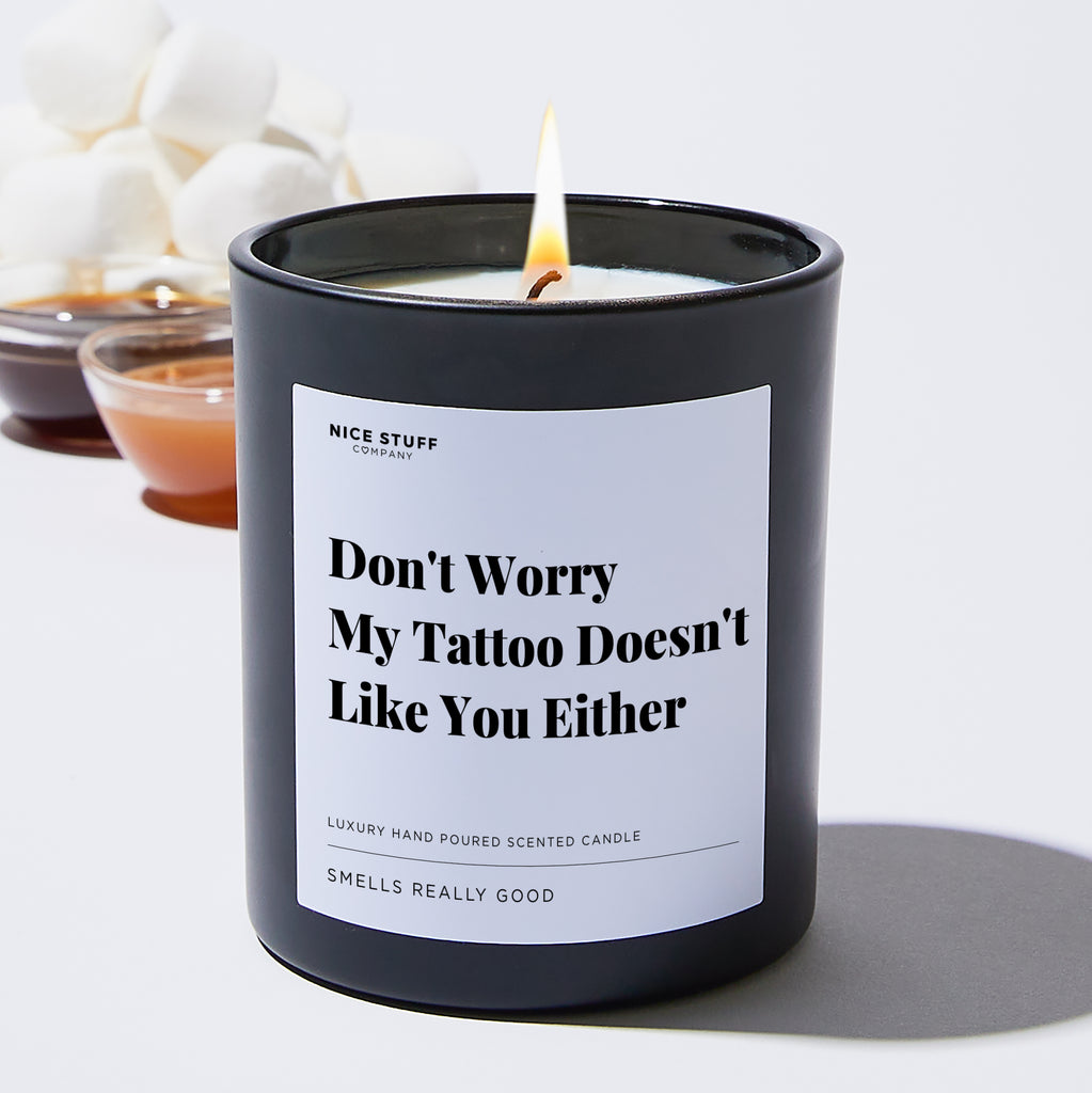 Don't Worry My Tattoo Doesn't Like You Either - Funny Luxury Candle