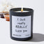 I Just really Really Love you - Funny Black Luxury Candle 62 Hours