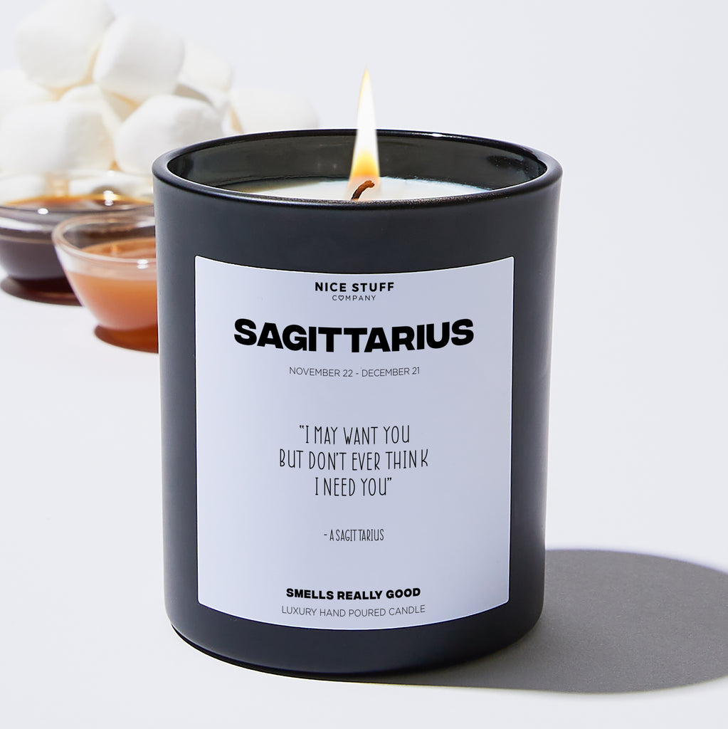 I may want you but don't ever think I need you - Sagittarius Zodiac Black Luxury Candle 62 Hours