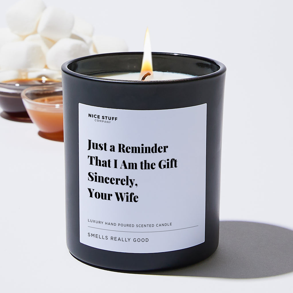 Just a Reminder That I Am the Gift Sincerely, Your Wife - Valentines Luxury Candle