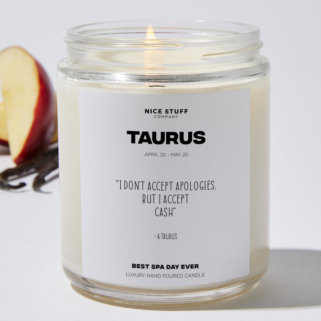 I don't accept apologies, but I accept cash - Taurus Zodiac Luxury Candle Jar 35 Hours