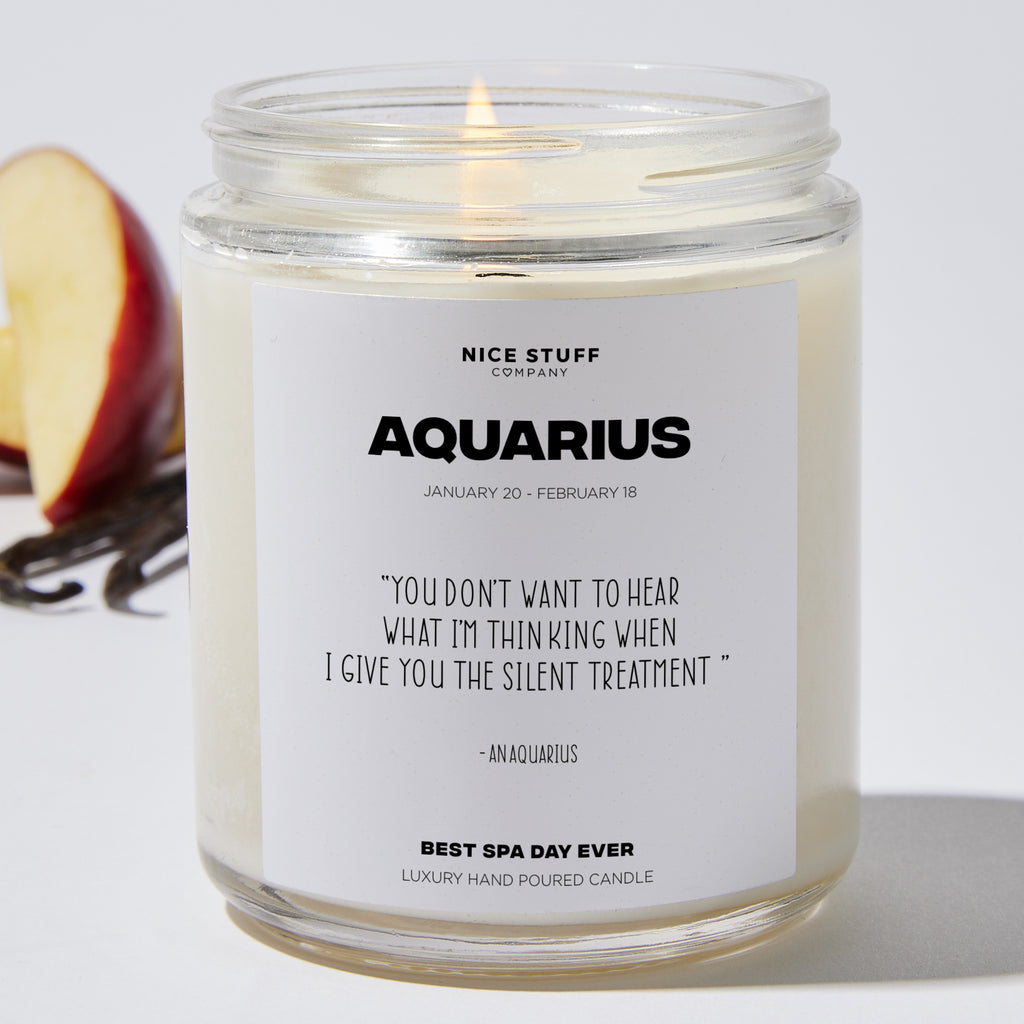 You don't want to hear what I'm thinking when I give you the silent treatment - Aquarius Zodiac Luxury Candle Jar 35 Hours