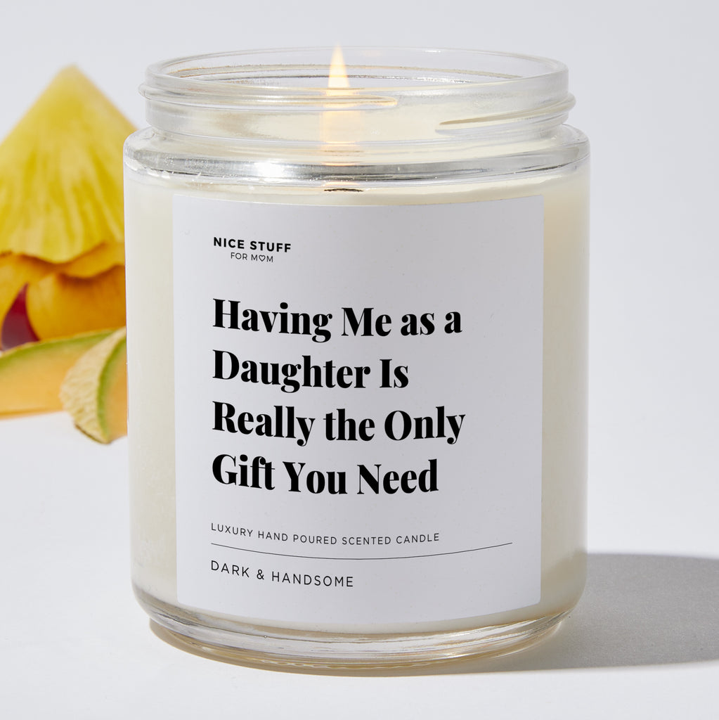 Having Me as a Daughter Is Really the Only Gift You Need - For Mom Luxury Candle