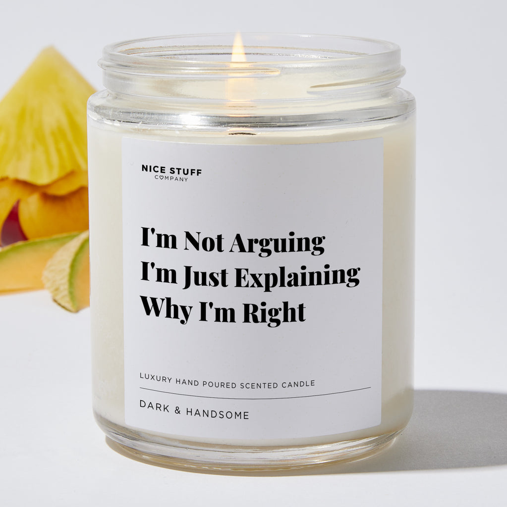 I'm Not Arguing I'm Just Explaining Why I'm Right - Sarcastic & Funny Luxury Candle