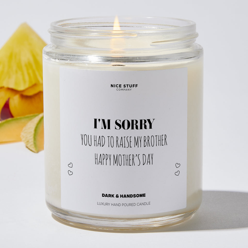 I'm Sorry You Had To Raise My Brother Happy Mother's Day - Mothers Day Gifts Candle