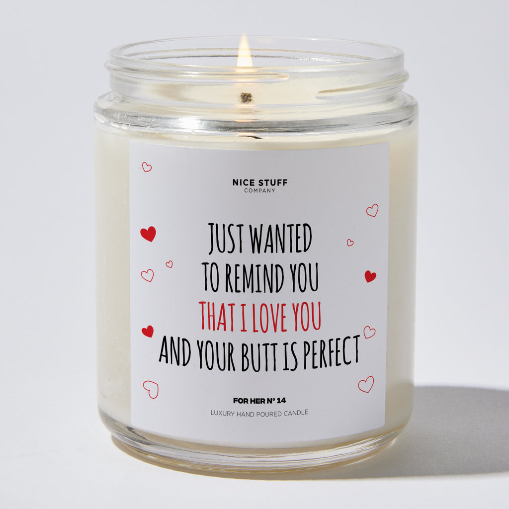 Just Wanted To Remind You That I Love You And Your Butt Is Perfect - Luxury Candle