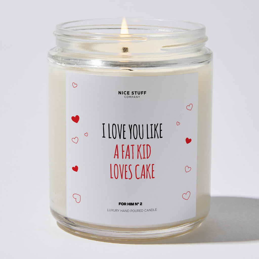 I Love You Like A Fat Kid Loves Cake - Valentine's Gifts Candle