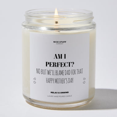 Am I Perfect? No But We'll Blame Dad For That Happy Mother's Day - Mothers Day Gifts Candle