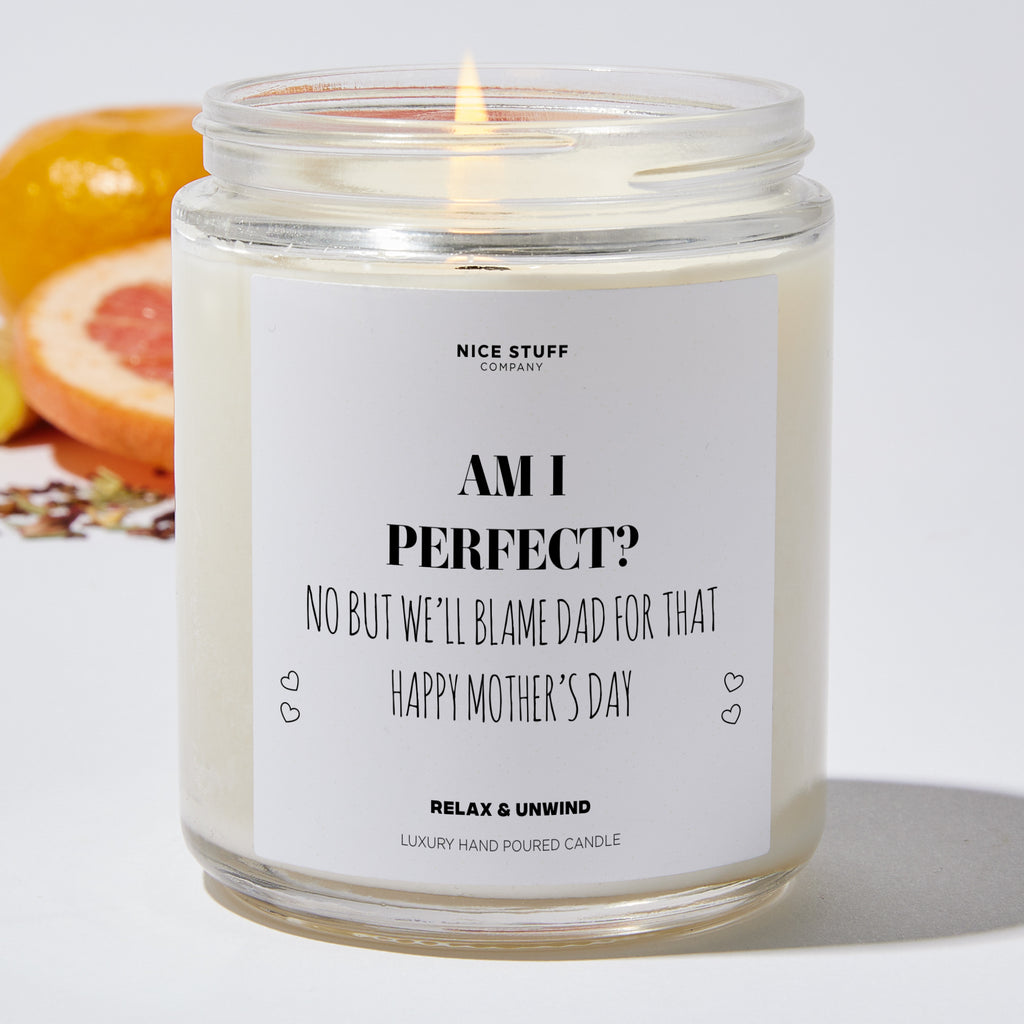 Am I Perfect? No But We'll Blame Dad For That Happy Mother's Day - Mothers Day Gifts Candle