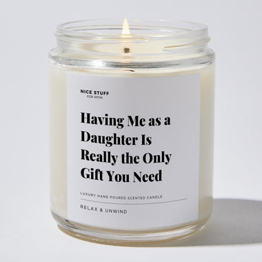 Having Me as a Daughter Is Really the Only Gift You Need - For Mom Luxury Candle