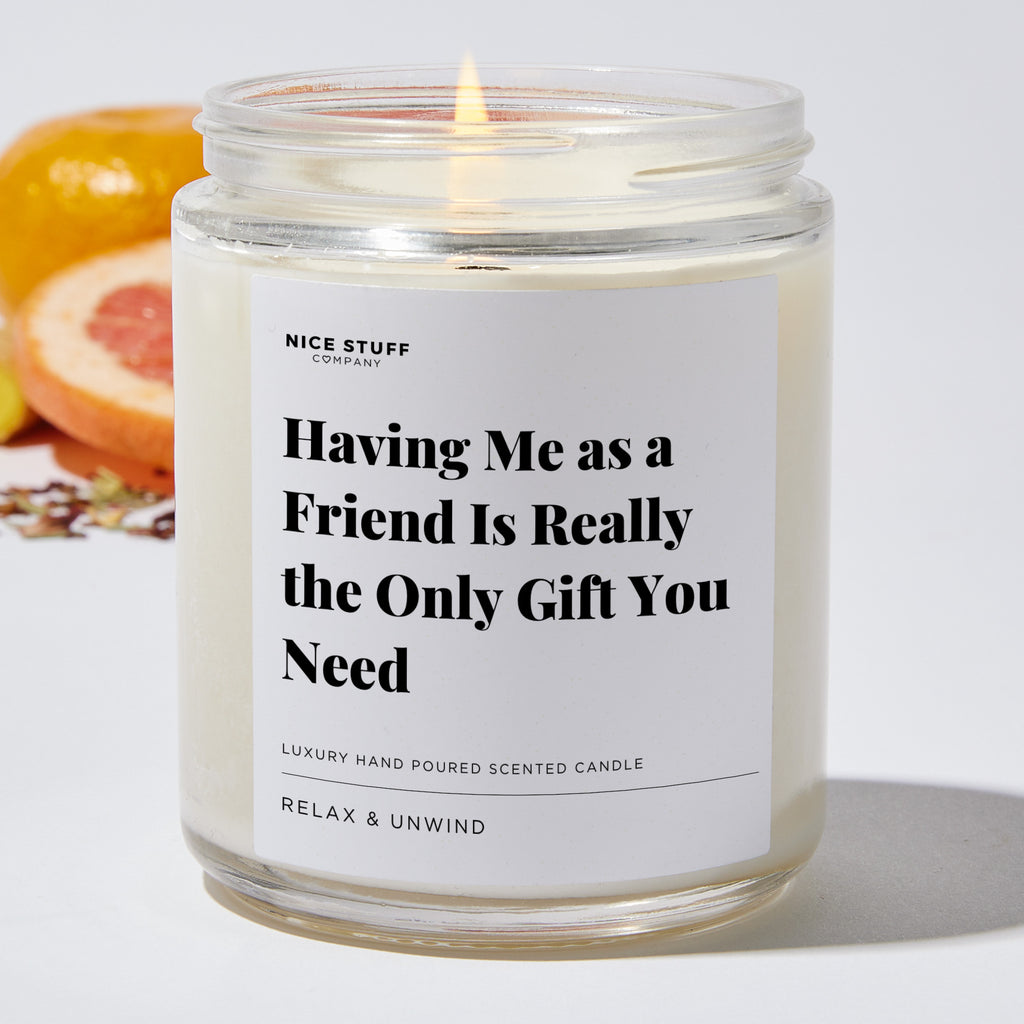 Having Me as a Friend Is Really the Only Gift You Need - Luxury Candle Jar 35 Hours