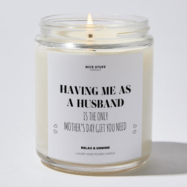 Having Me As A Husband Is The Only Mother's Day Gift You Need - Mothers Day Gifts Candle