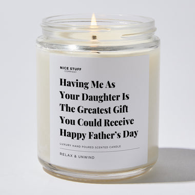 Candles - Having Me As Your Daughter Is The Greatest Gift You Could Receive | Happy Father’s Day - Father's Day - Nice Stuff For Mom